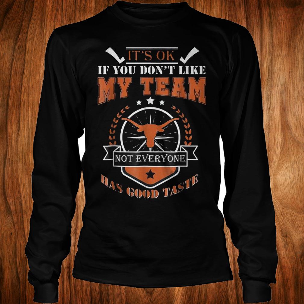 Original It's ok if you don't like my team not everyone has good taste Shirt 5 Original It's ok if you don't like my team not everyone has good taste Shirt Longsleeve Tee Unisex