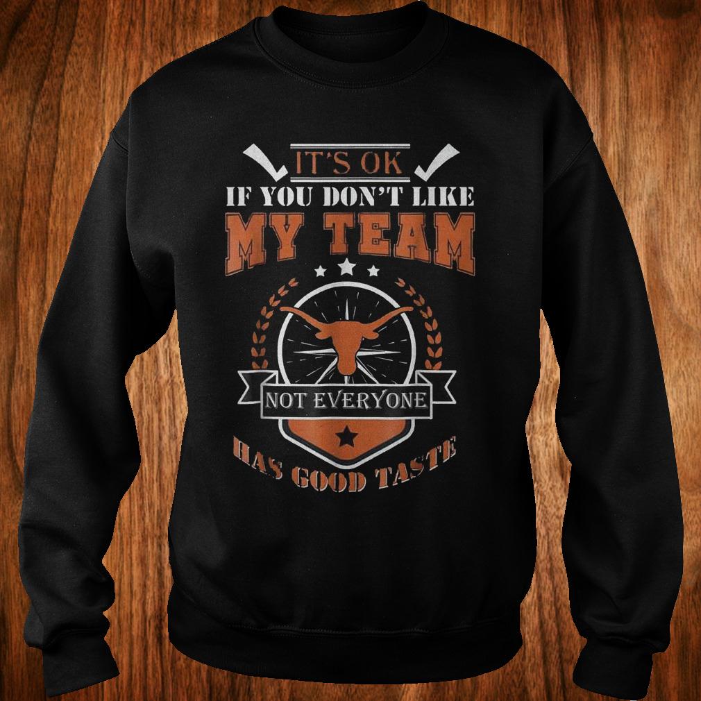 Original It's ok if you don't like my team not everyone has good taste Shirt 3 Original It's ok if you don't like my team not everyone has good taste Shirt Sweatshirt Unisex
