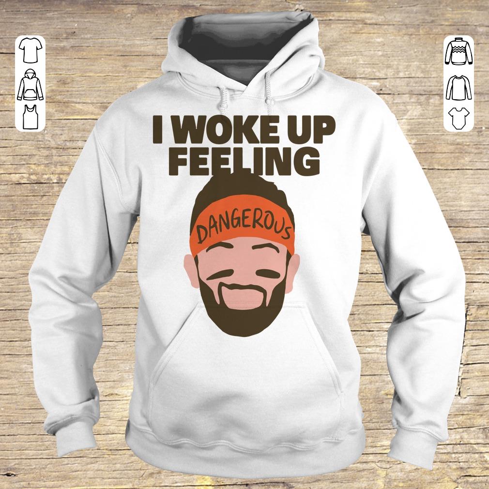Official I woke up feeling Baker Mayfield Dangerous shirt longsleeve Hoodie