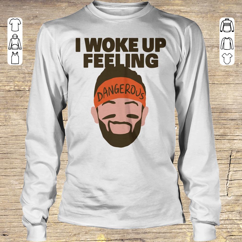 Official I woke up feeling Baker Mayfield Dangerous shirt longsleeve Longsleeve Tee Unisex