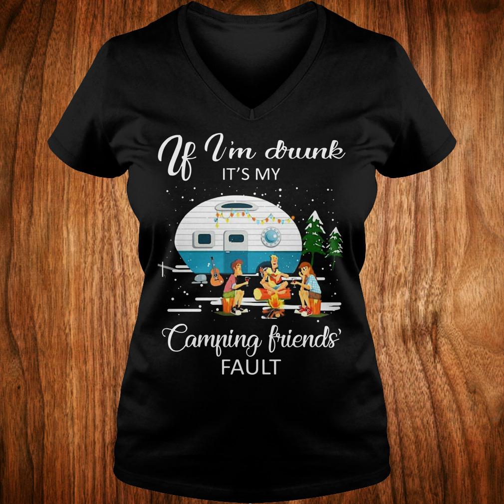 Original If I'm drunk It's my camping friends fault shirt Ladies V-Neck