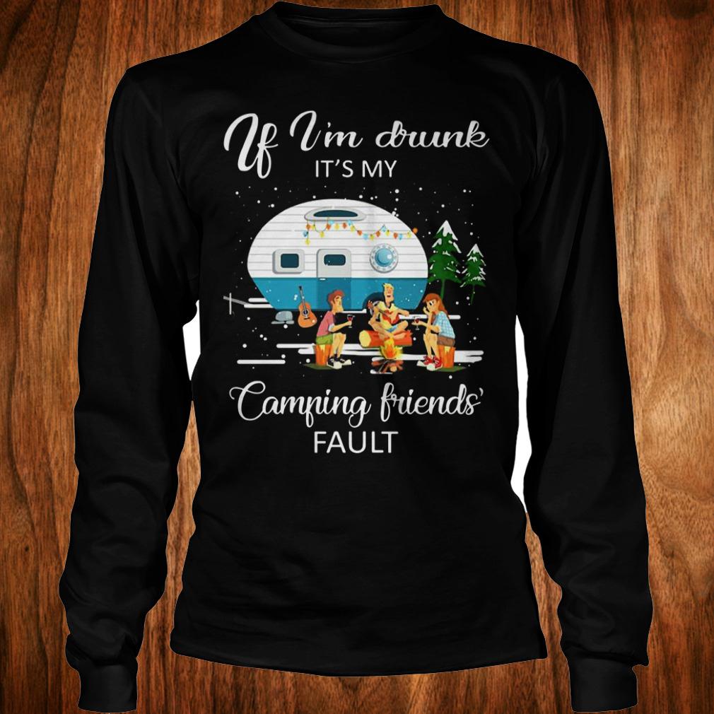 Original If I'm drunk It's my camping friends fault shirt Longsleeve Tee Unisex