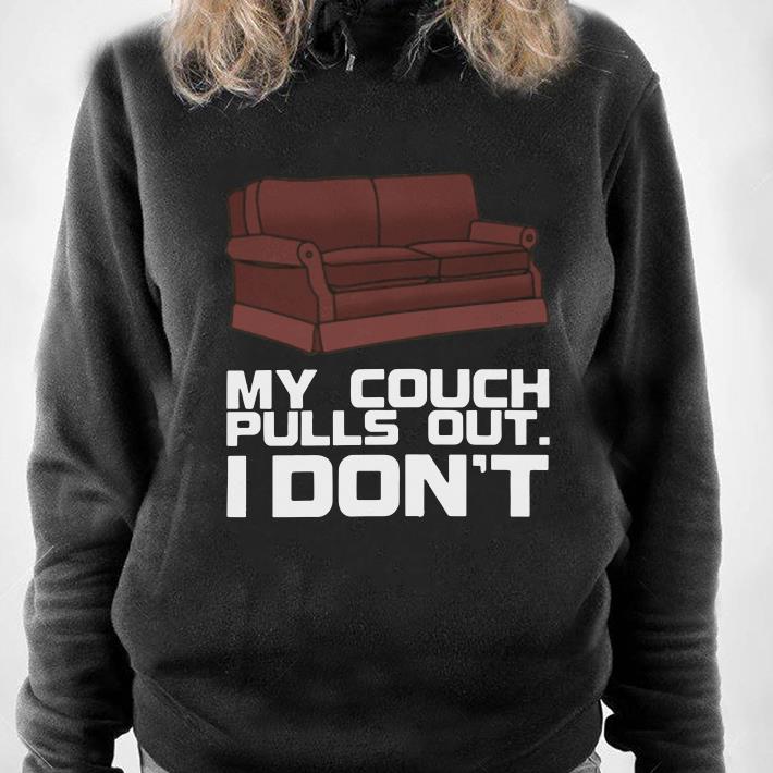 Awesome I don't My Couch Pulls Out shirt, hoodie, sweater, longsleeve t