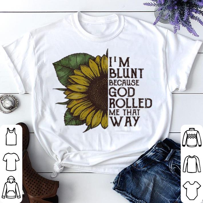 Official Sunflower I’m blunt because God rolled me that way shirt 2 Official Sunflower I’m blunt because God rolled me that way shirt