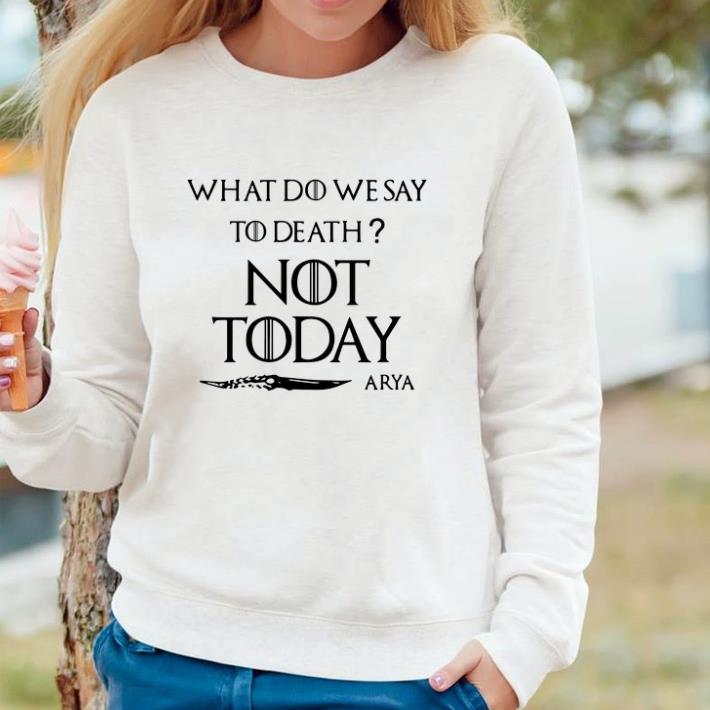 Awesome What do we say to death not today Arya Game Of Thrones shirt 2 Awesome What do we say to death not today Arya Game Of Thrones shirt