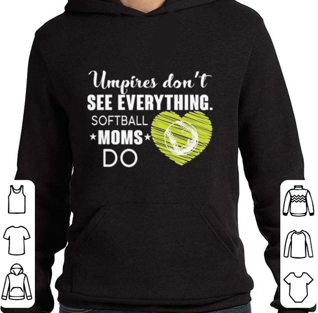 Funny Umpires don't see everything softball moms do shirt 2 Funny Umpires don't see everything softball moms do shirt