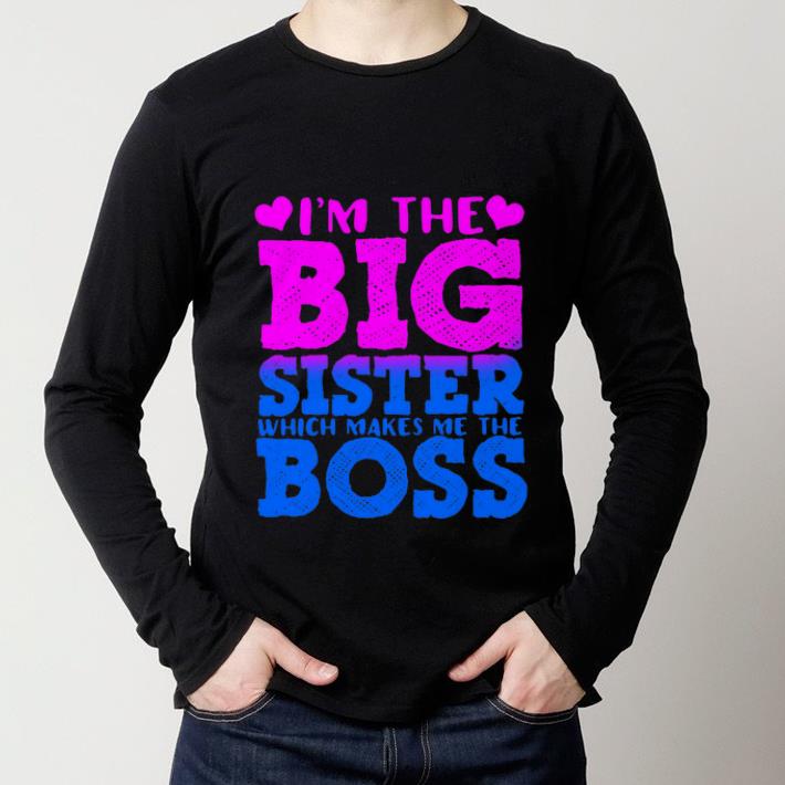 Awesome I'm the big sister which makes me the boss shirt 2 Awesome I'm the big sister which makes me the boss shirt