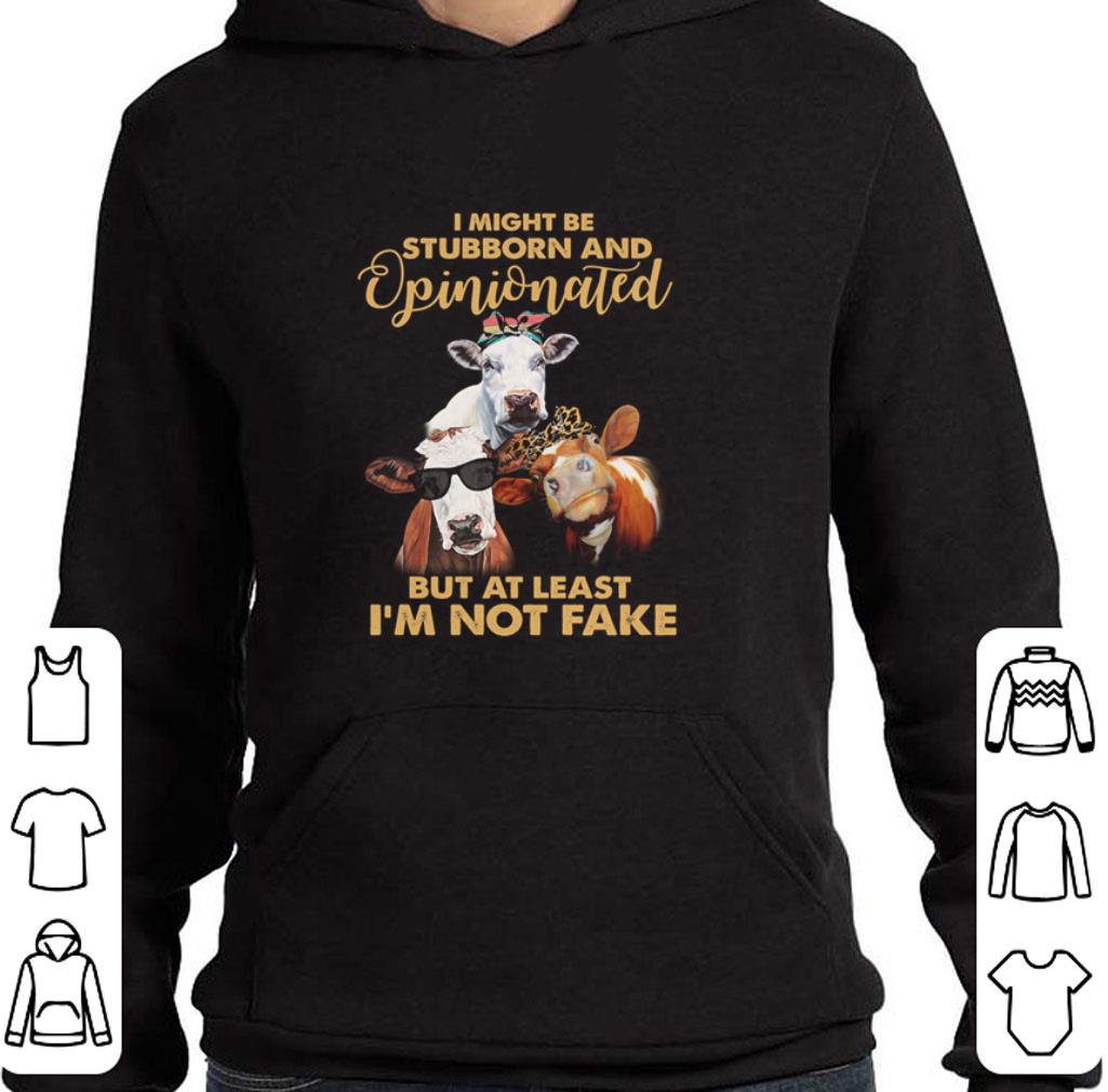 Official Cows I might be stubborn and opinionated but at least i'm not fake shirt 2 Official Cows I might be stubborn and opinionated but at least i'm not fake shirt
