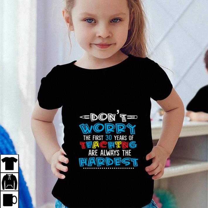 Official Don't worry the first 30 years of teaching are always the hardest shirt 2 Official Don't worry the first 30 years of teaching are always the hardest shirt