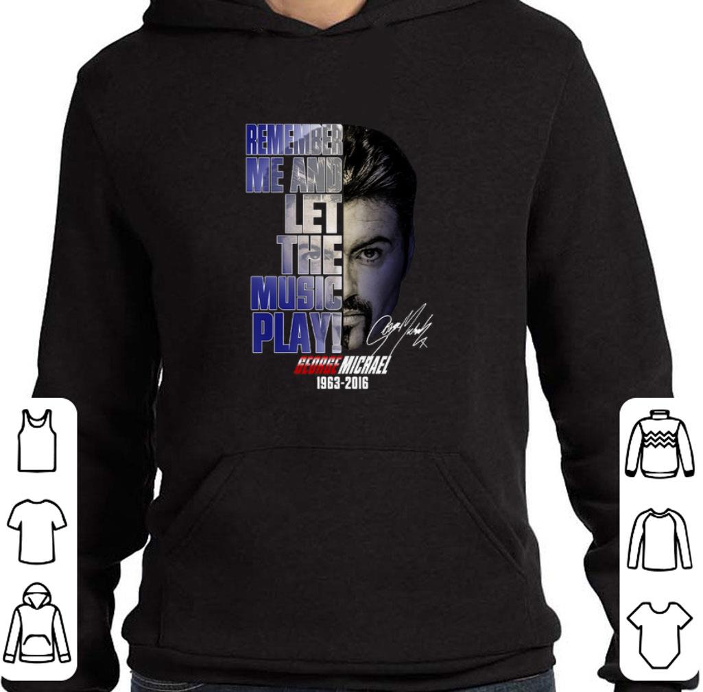 Hot George Michael 1963-2016 remember me and let the music play shirt 2 Hot George Michael 1963-2016 remember me and let the music play shirt