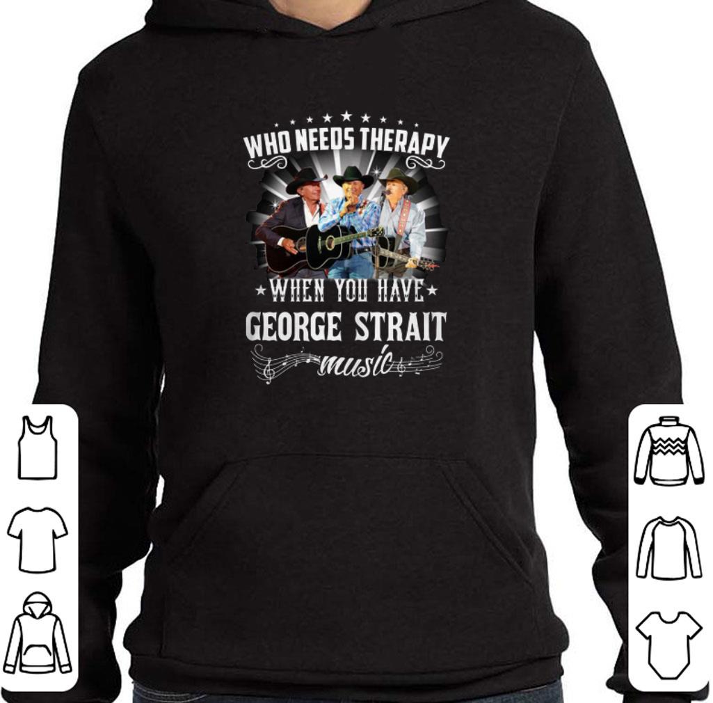 Nice Who needs therapy when you have George Strait music shirt 2 Nice Who needs therapy when you have George Strait music shirt