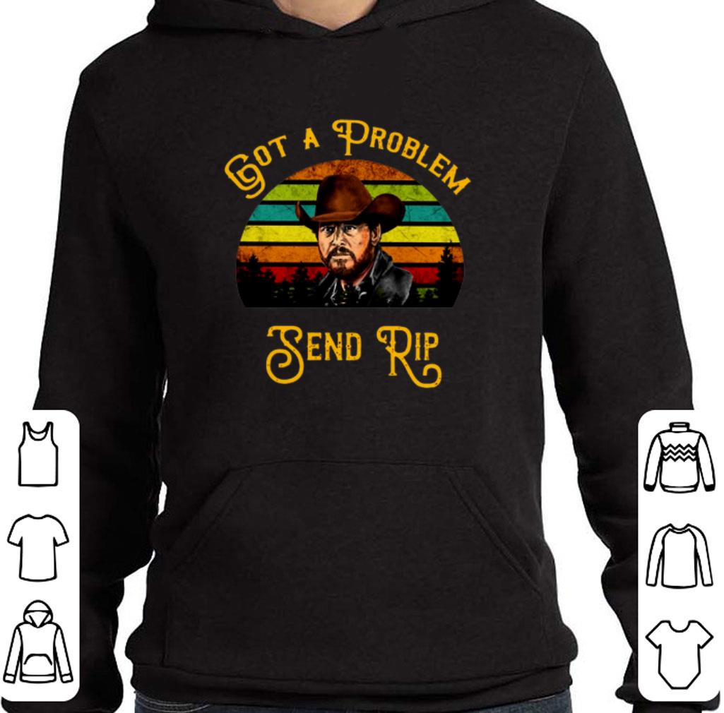 Funny Rip Wheeler Got a problem send rip sunset shirt 2 Funny Rip Wheeler Got a problem send rip sunset shirt