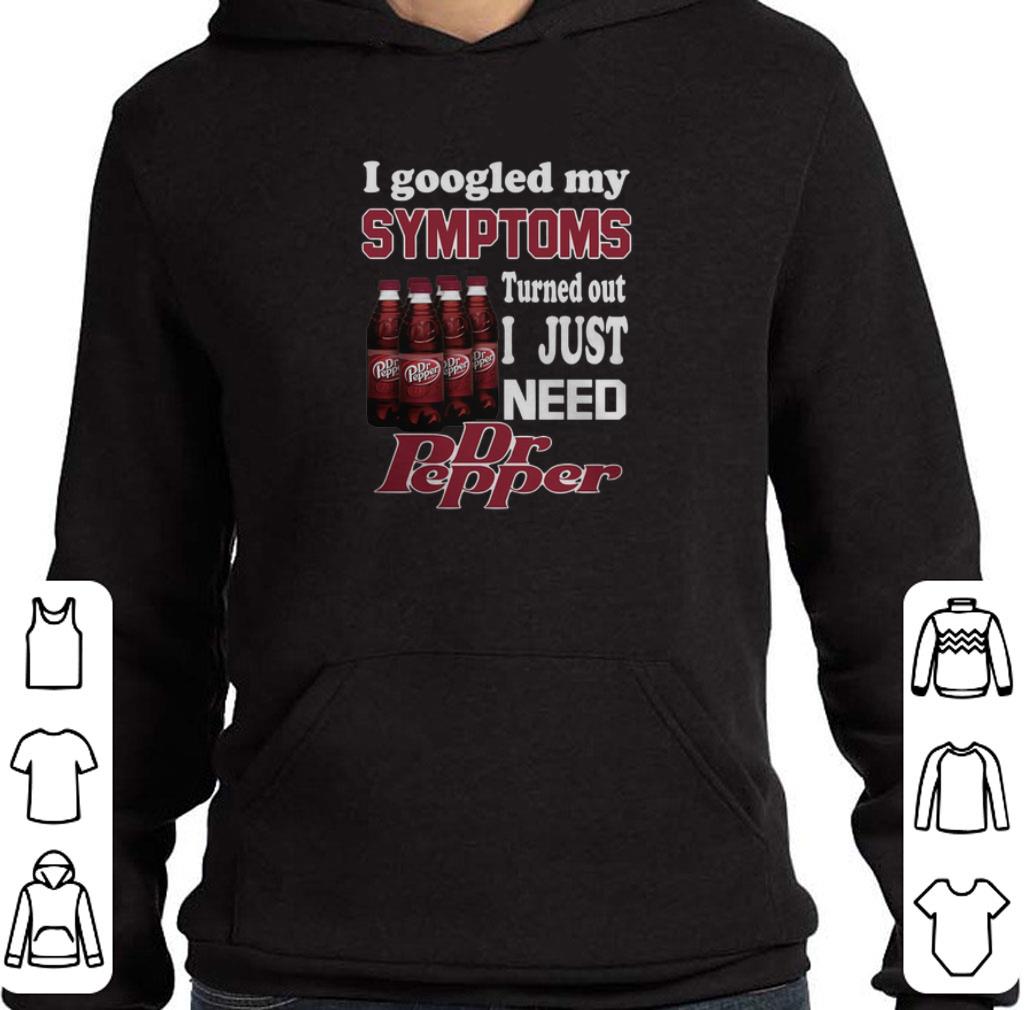 Official I google my symptoms turned out i just need Dr Pepper shirt 2 Official I google my symptoms turned out i just need Dr Pepper shirt