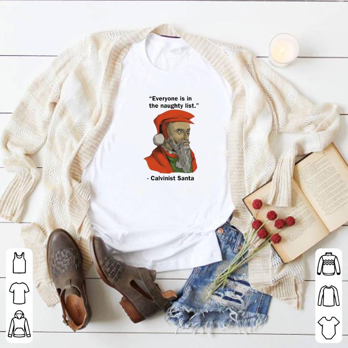Hot Everyone Is On The Naughty List Calvinist Santa Christmas shirt 2 Hot Everyone Is On The Naughty List Calvinist Santa Christmas shirt