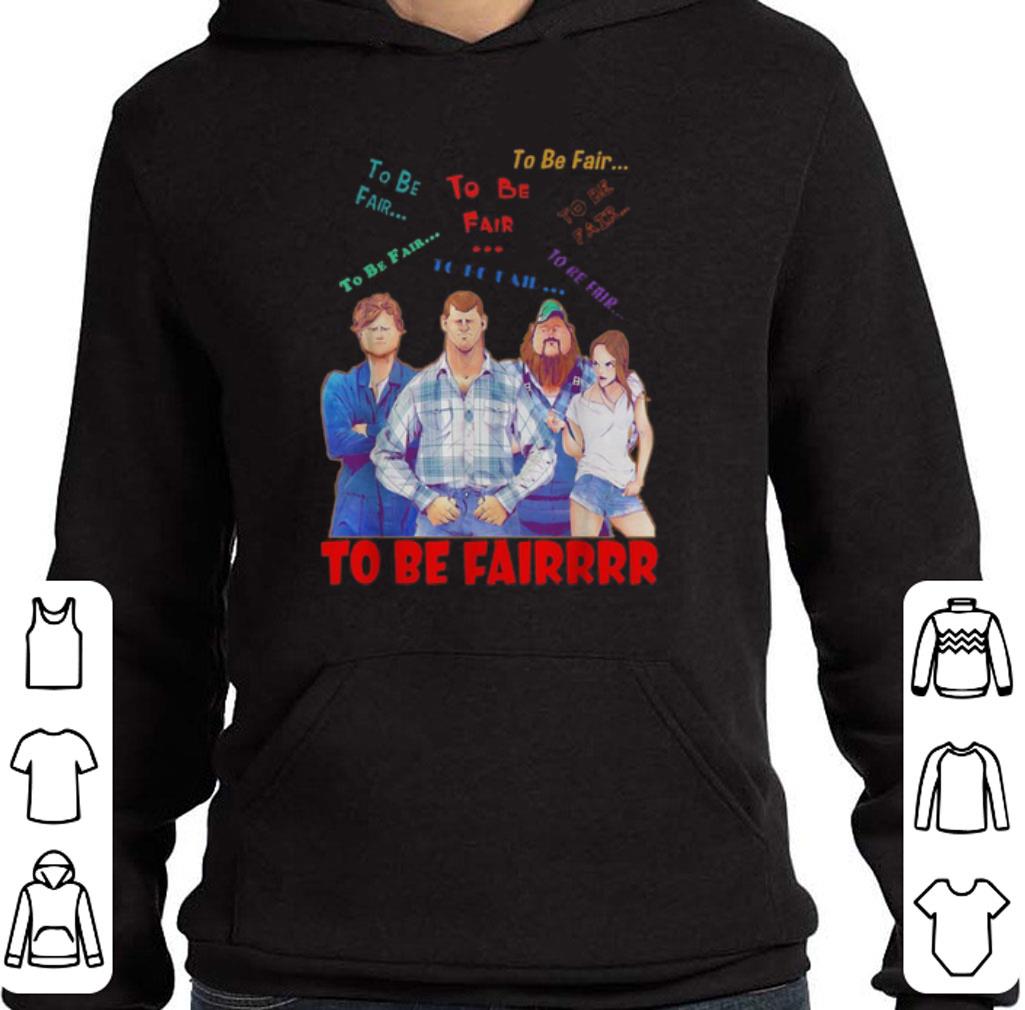 Original Letterkenny characters to be fair to be fair to be fairrrr shirt 2 Original Letterkenny characters to be fair to be fair to be fairrrr shirt