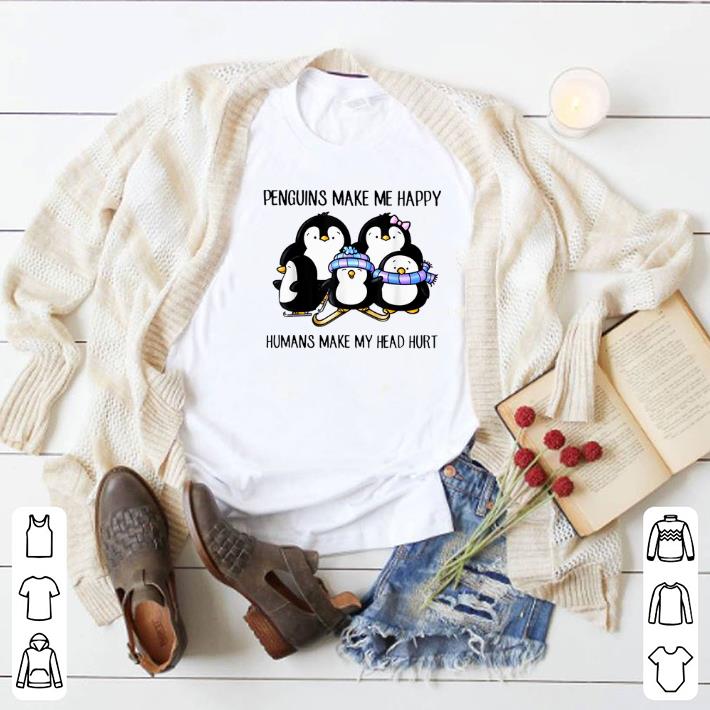 Awesome Penguins Make Me Happy Humans Make My Head Hurt shirt 2 Awesome Penguins Make Me Happy Humans Make My Head Hurt shirt