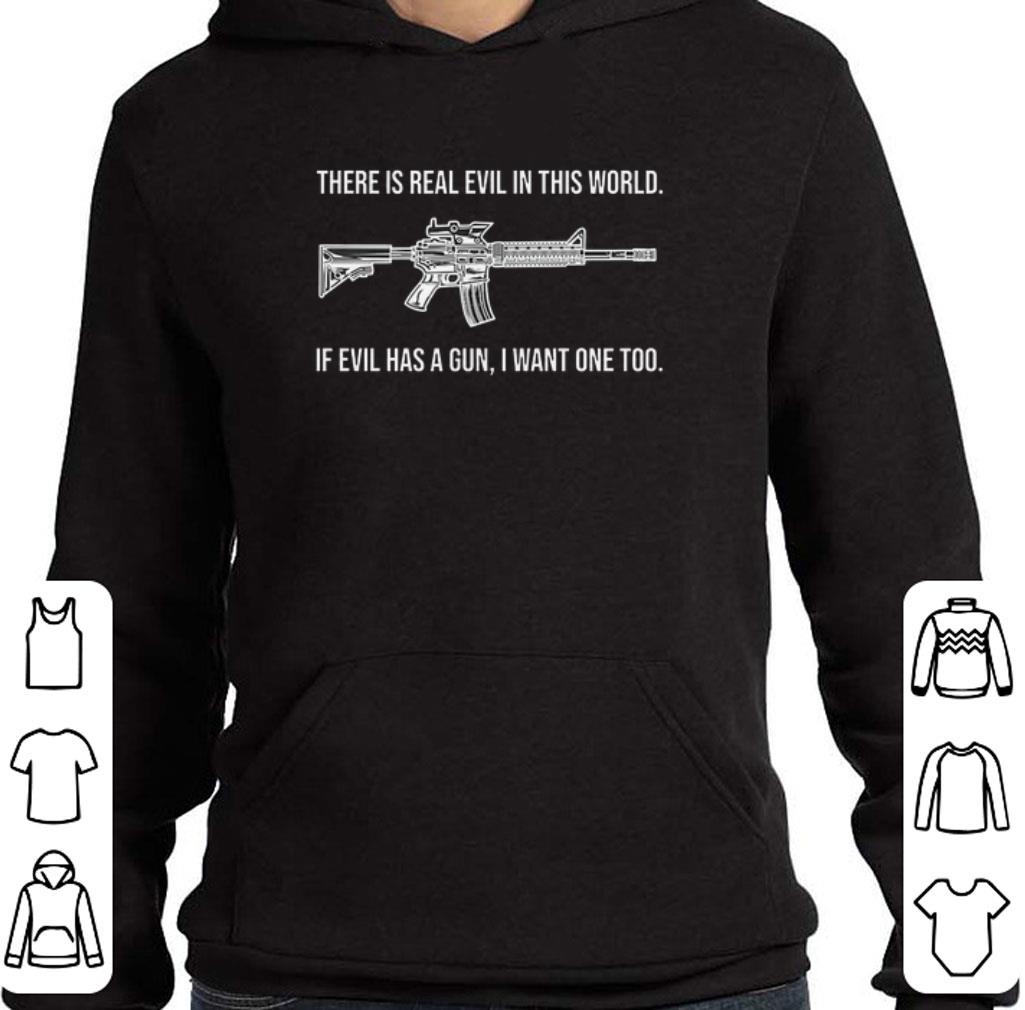 Awesome There is real evil in this world if evil has a gun i want one too shirt 2 Awesome There is real evil in this world if evil has a gun i want one too shirt