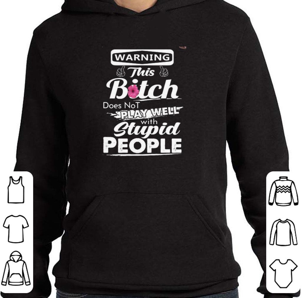 Awesome Warning this bitch does not play well with stupid people shirt 2 Awesome Warning this bitch does not play well with stupid people shirt