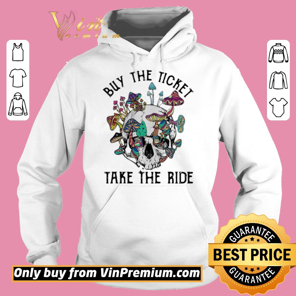 Premium Skull Buy The Ticket Take The Ride Mushroom shirt 3 Premium Skull Buy The Ticket Take The Ride Mushroom shirt