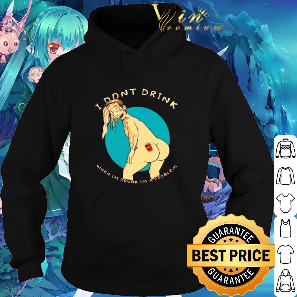 Official Post Malone I Don’t Drink When I’m Drunk I’m A Problem shirt 2 Official Post Malone I Don’t Drink When I’m Drunk I’m A Problem shirt