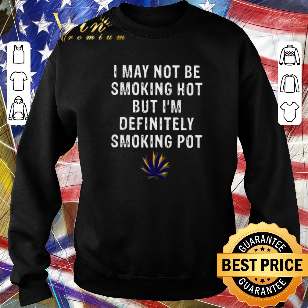 Nice I May Not Be Smoking Hot But I’m Definitely Smoking Pot.png 2 Nice I May Not Be Smoking Hot But I’m Definitely Smoking Pot.png