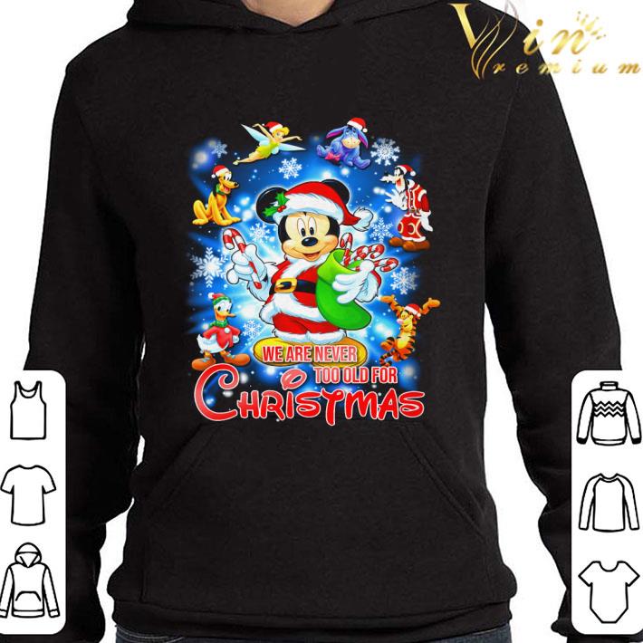 Mickey mouse and friends we are never too old for Christmas shirt 3 Mickey mouse and friends we are never too old for Christmas shirt
