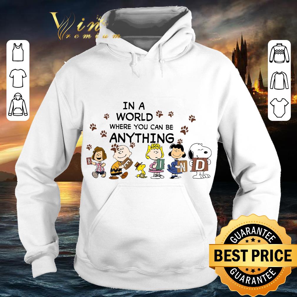Peanuts Snoopy and friends in a world where you can be anything shirt 2 Peanuts Snoopy and friends in a world where you can be anything shirt