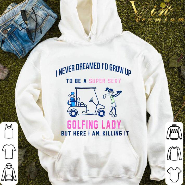 Golfing Lady I Never Dreamed I'd Grow Up To Be A Super Sexy shirt 2 Golfing Lady I Never Dreamed I'd Grow Up To Be A Super Sexy shirt