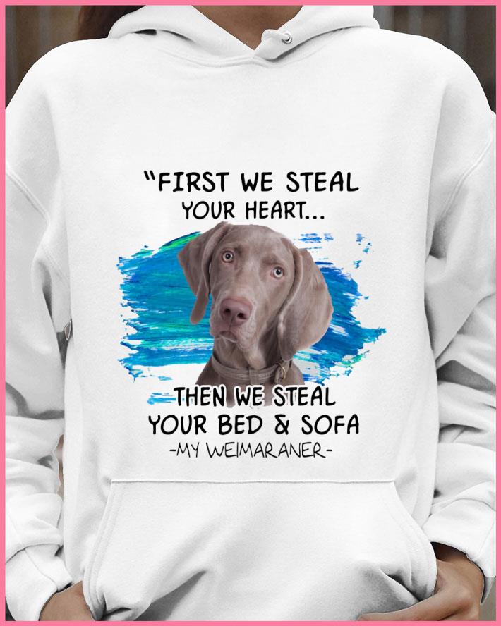 Best Weimaraner First We Steal Your Heart Then We Steal Your Bed & Sofa shirt 2 Best Weimaraner First We Steal Your Heart Then We Steal Your Bed & Sofa shirt