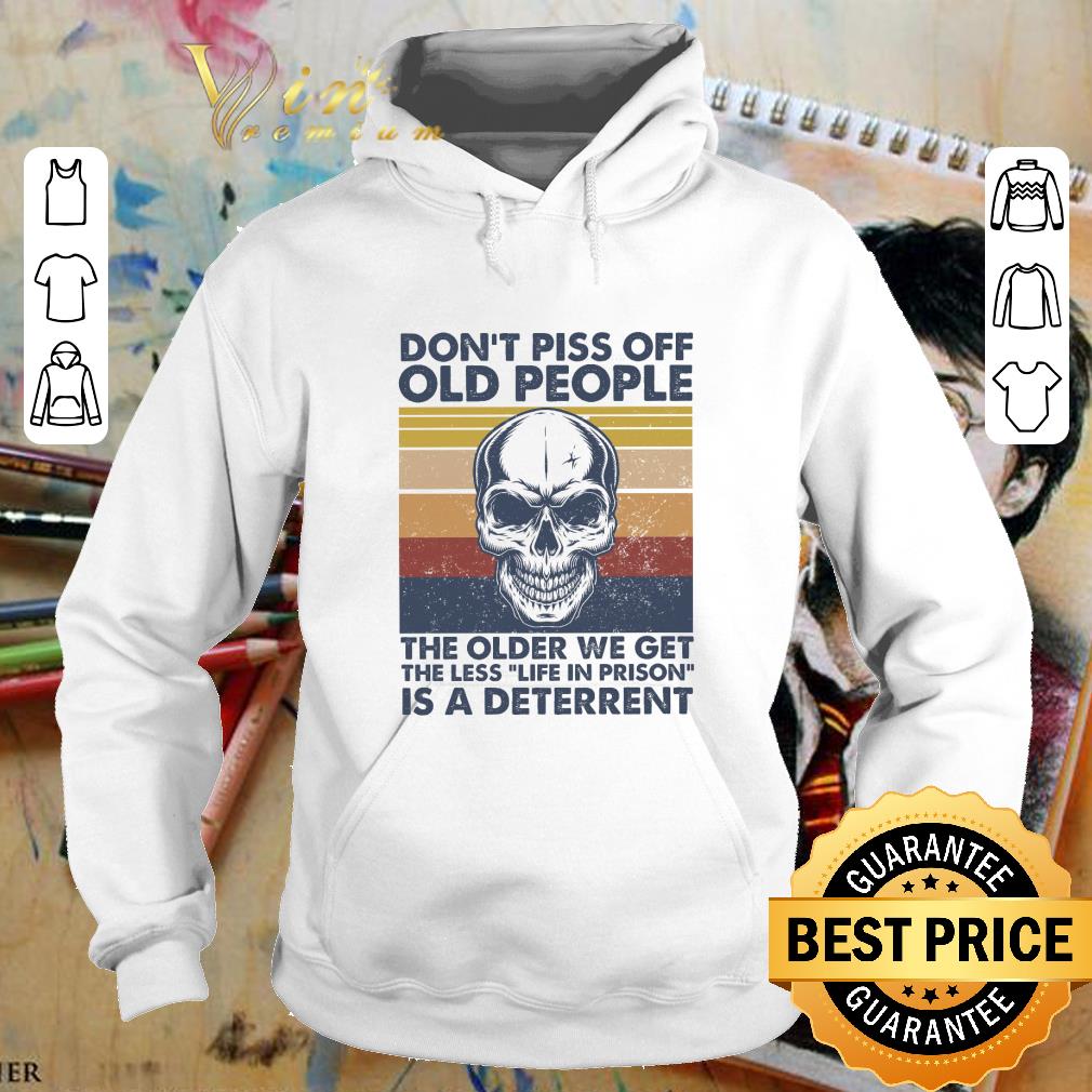 Official Skull Don't Piss Off Old People The Older We Get Vintage shirt 2 Official Skull Don't Piss Off Old People The Older We Get Vintage shirt