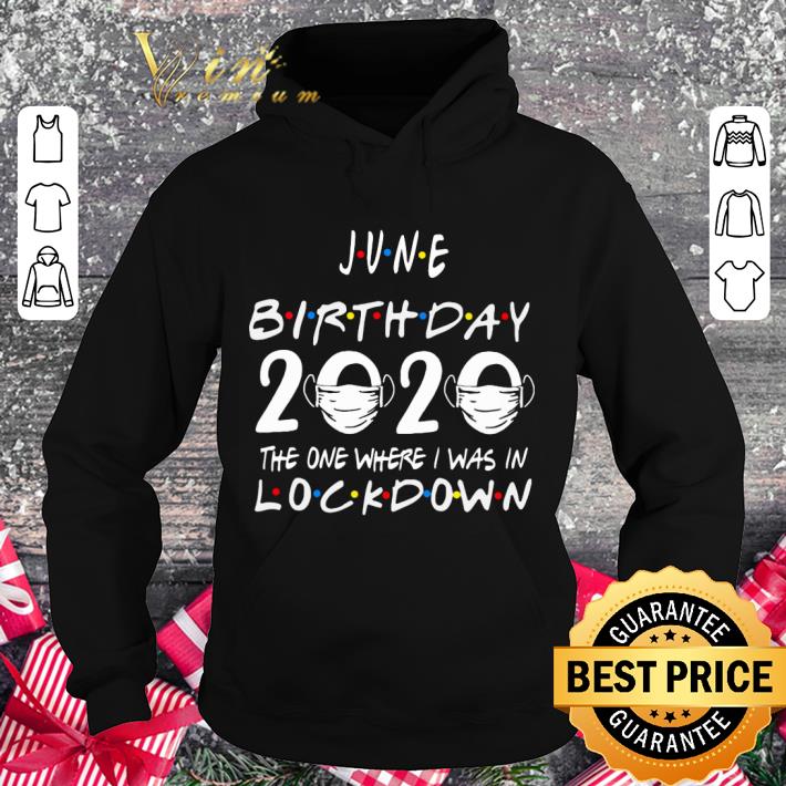 Friends June Birthday 2020 Where I Was In Lockdown Coronavirus shirt 2 Friends June Birthday 2020 Where I Was In Lockdown Coronavirus shirt