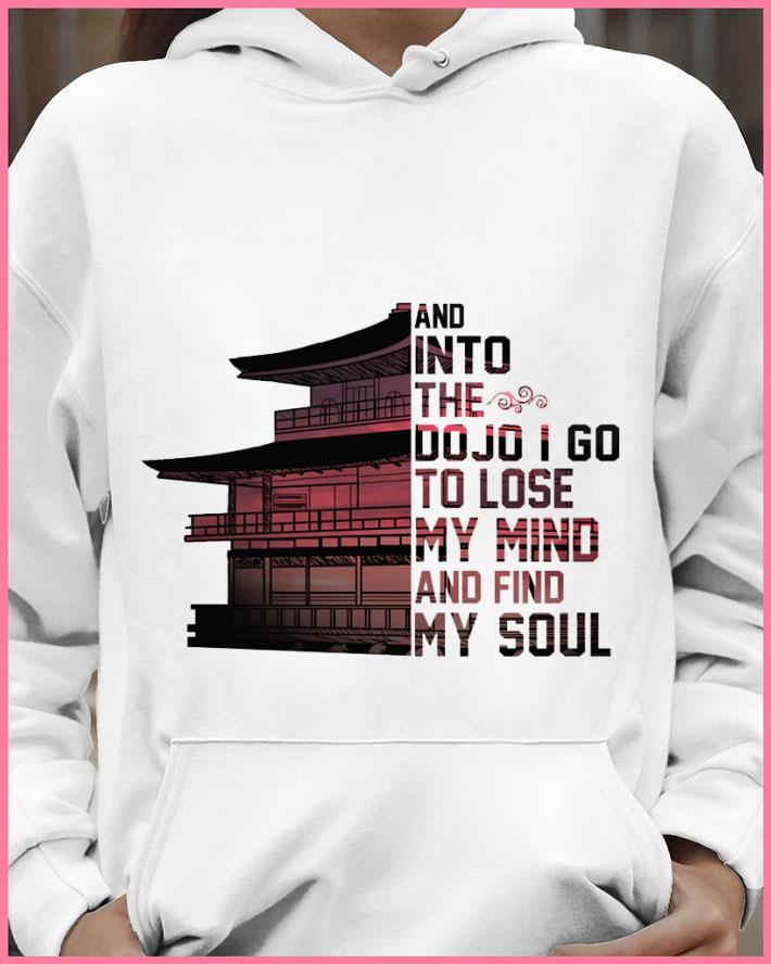 Funny Japan and into the Dojo i go to lose my mind and find my soul shirt 2 Funny Japan and into the Dojo i go to lose my mind and find my soul shirt