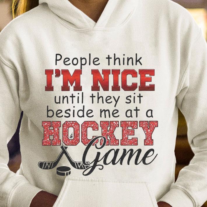 Funny People think I'm nice until they sit beside me at a hockey game shirt 2 Funny People think I'm nice until they sit beside me at a hockey game shirt