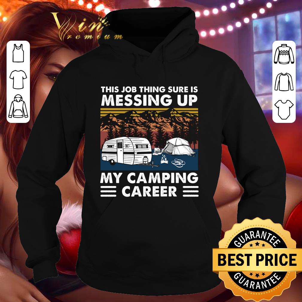Funny This Job Thing Sure Is Messing Up My Camping Career Vintage shirt 2 Funny This Job Thing Sure Is Messing Up My Camping Career Vintage shirt