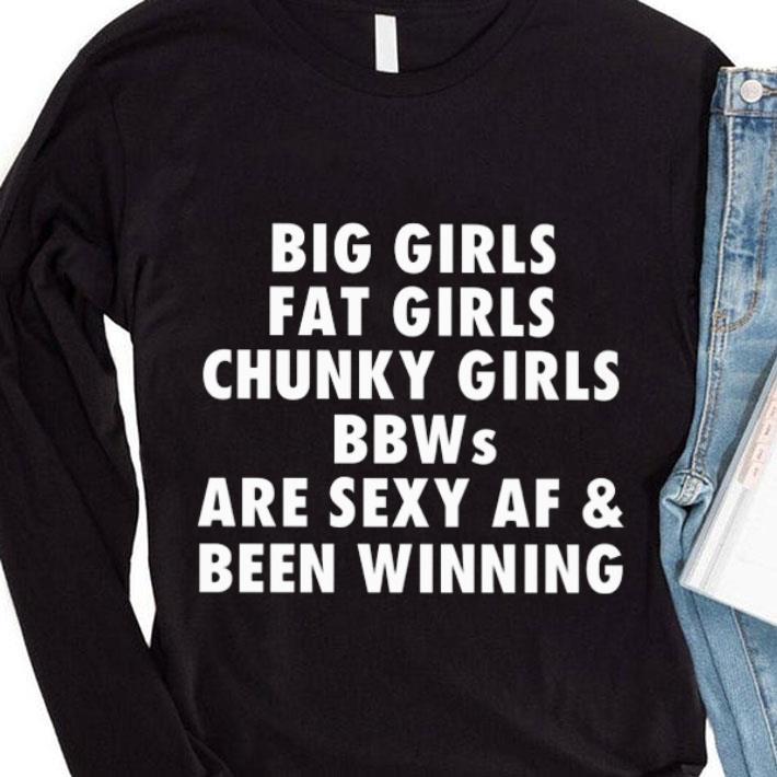 Funny Big Girls Fat Girls Chunky Girls BBWs are sexy AF & Been Winning shirt 2 Funny Big Girls Fat Girls Chunky Girls BBWs are sexy AF & Been Winning shirt