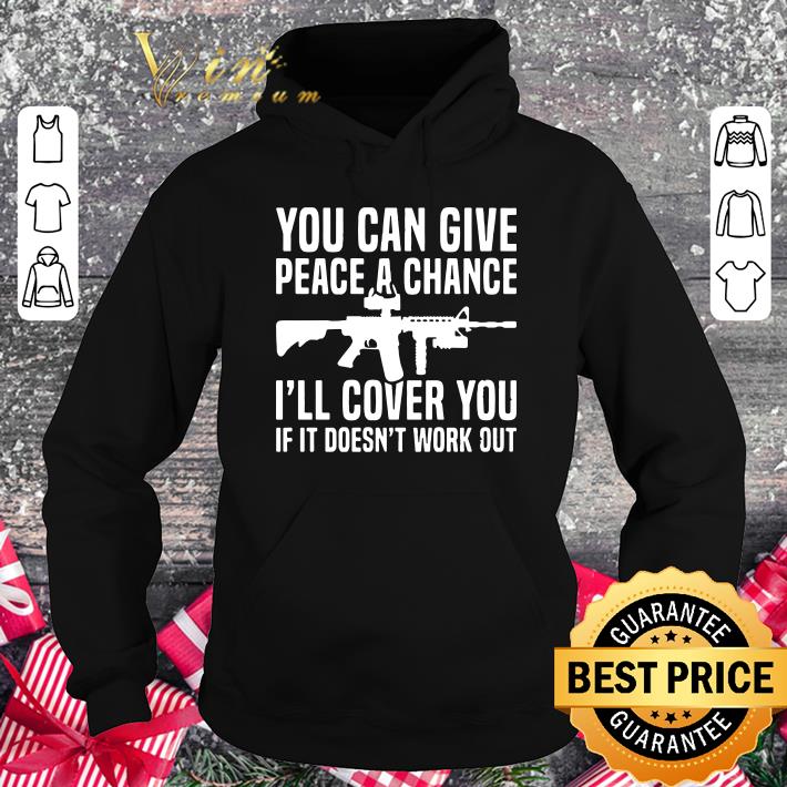 Funny You can give peace a chance i'll cover you if it doesn't work out shirt 2 You can give peace a chance i'll cover you if it doesn't work out shirt