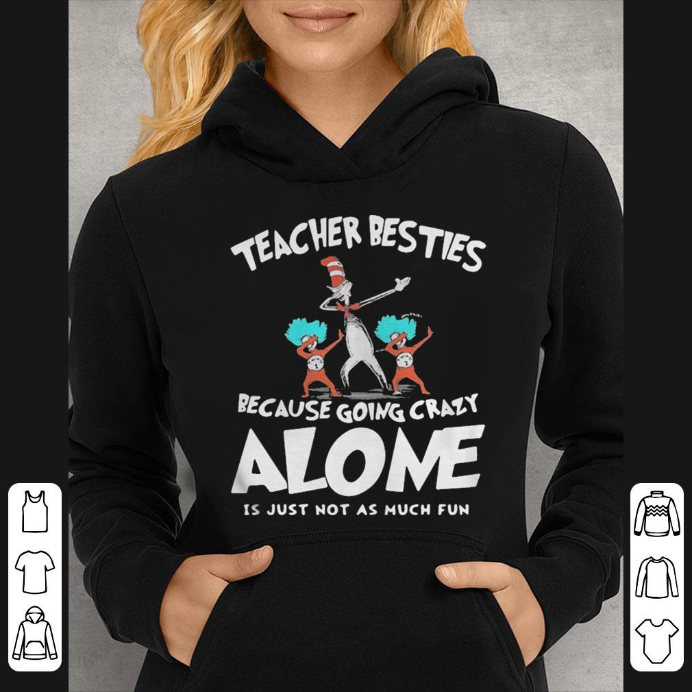 Dr Seuss teacher besties because going crazy alone is just not as much fun shirt 4 - Dr Seuss teacher besties because going crazy alone is just not as much fun shirt