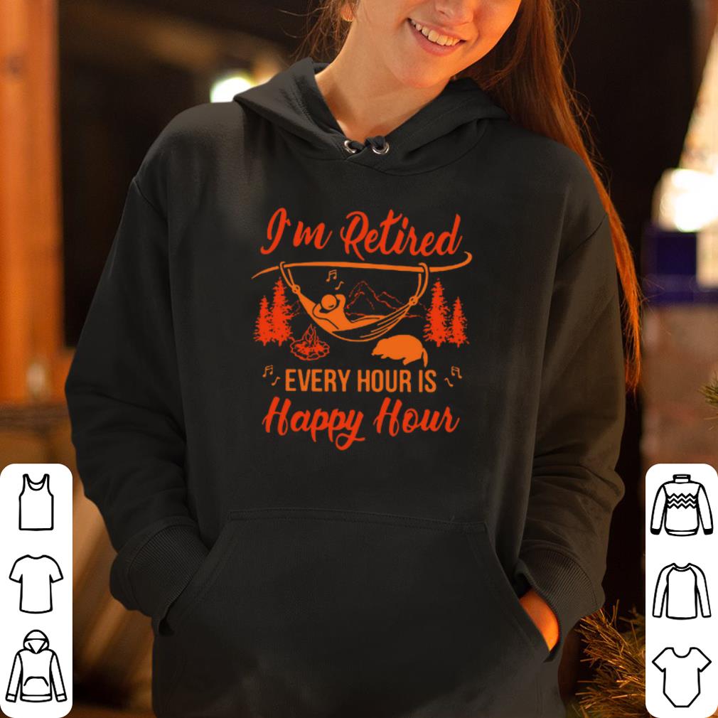 I m retired every hour is happy hour shirt 4 - I’m retired every hour is happy hour shirt