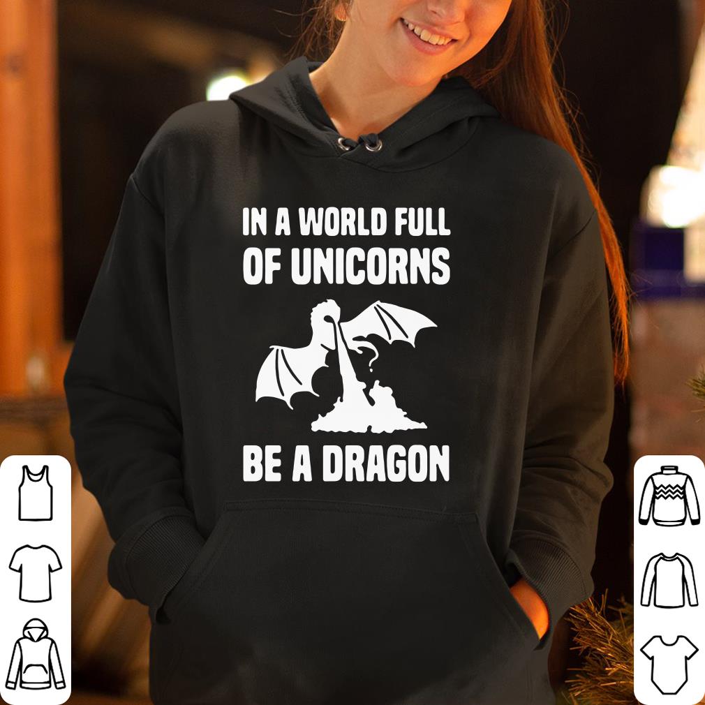 In a world full of Unicorns be a Dragon shirt 4 - In a world full of Unicorns be a Dragon shirt