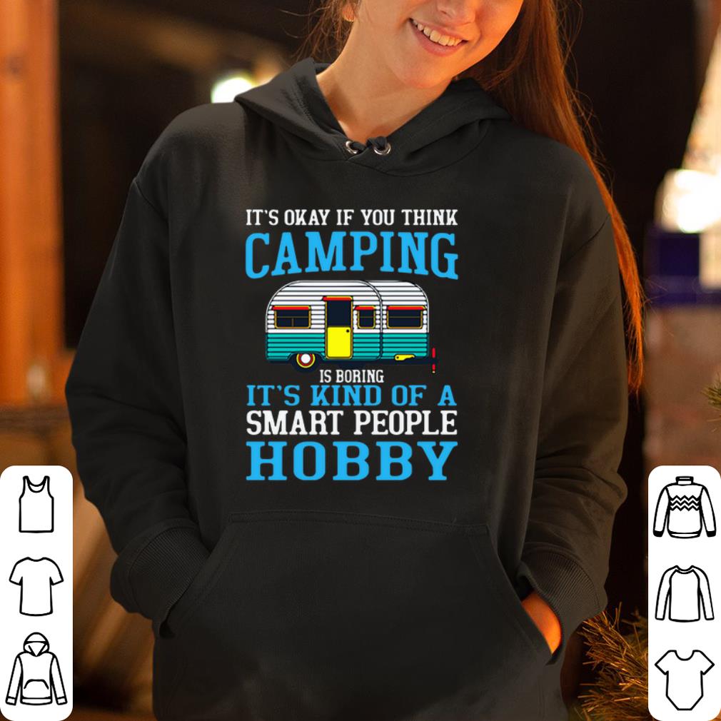 It s okay if you think camping is boring it s kind of a smart people hobby shirt 4 - It’s okay if you think camping is boring it’s kind of a smart people hobby shirt