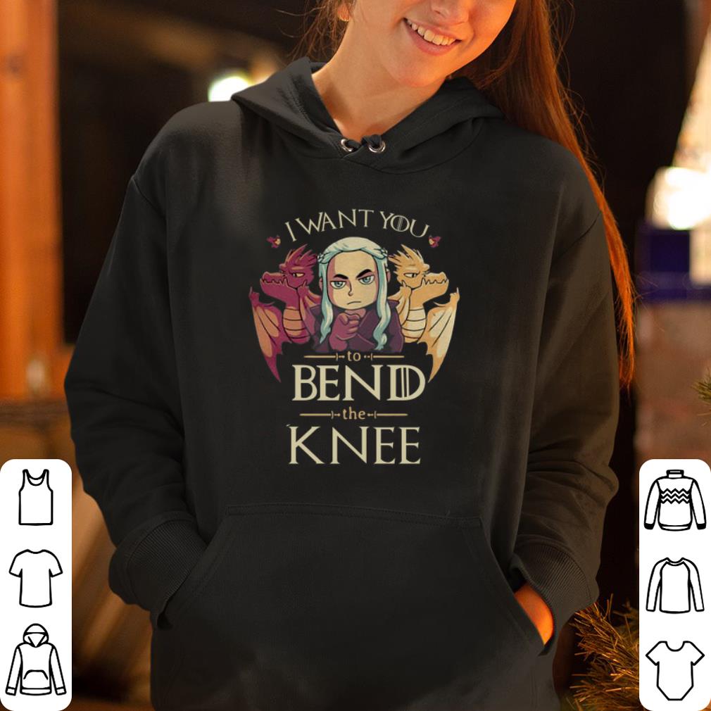 Mother Of Dragons I want you to bend the Knee shirt 4 - Mother Of Dragons I want you to bend the Knee shirt
