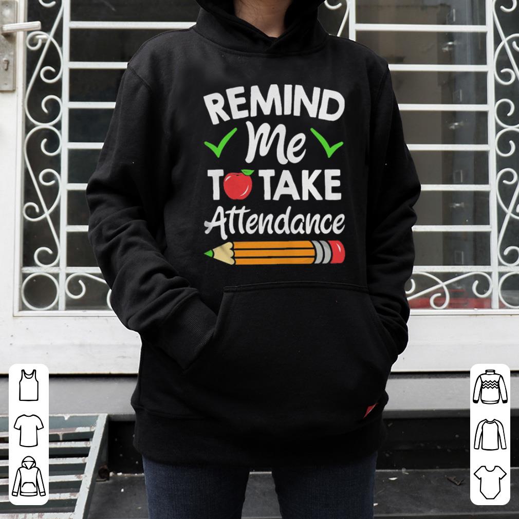 Remind me to take attendance shirt 4 - Remind me to take attendance shirt