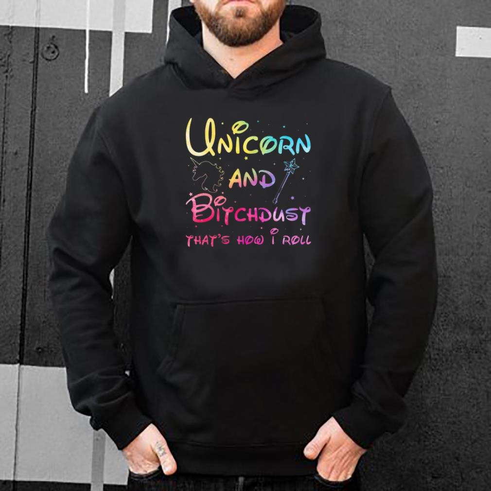 Unicorn And Bitchdust that s how I roll shirt 4 - Unicorn And Bitchdust that’s how I roll shirt