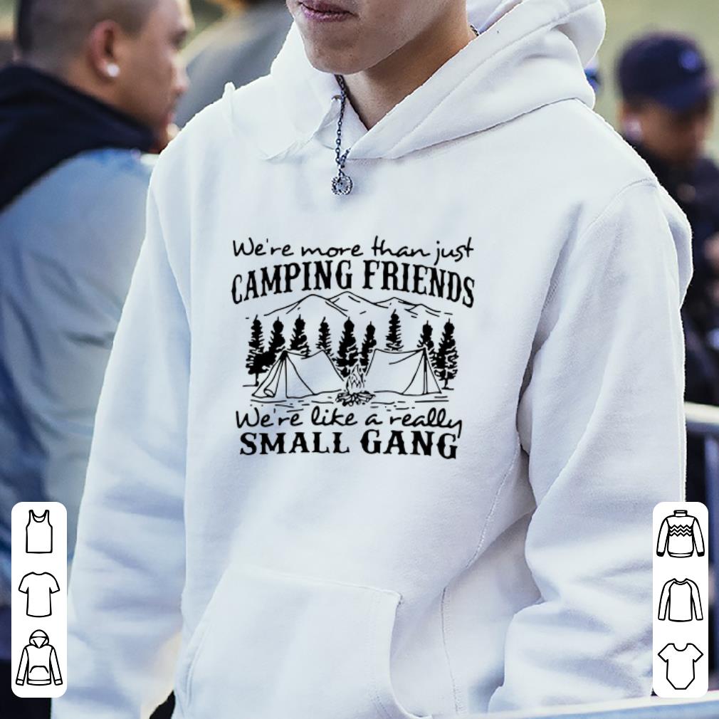 We more than just camping friend we re like a really small gang shirt 4 - We more than just camping friend we’re like a really small gang shirt