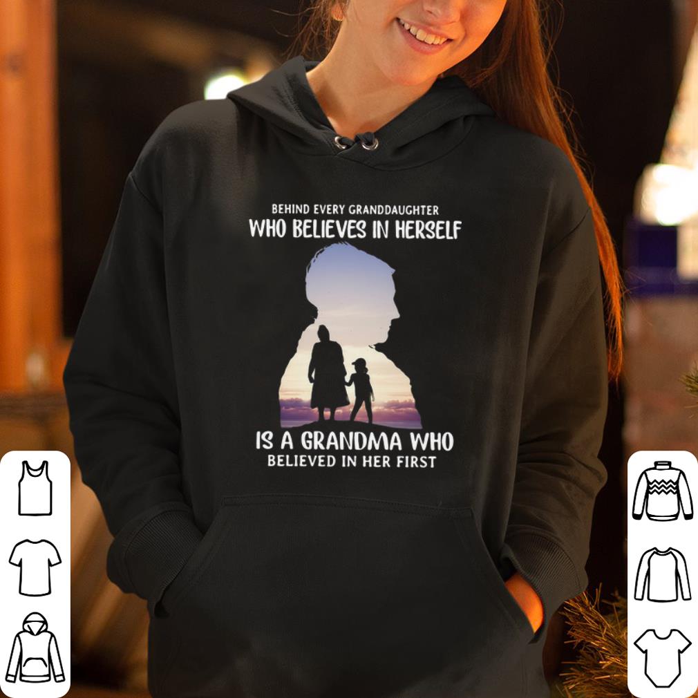 Behind Every Granddaughter Who Believes In Herself Is A Grandma Who Believed In Her First shirt 4 - Behind Every Granddaughter Who Believes In Herself Is A Grandma Who Believed In Her First shirt