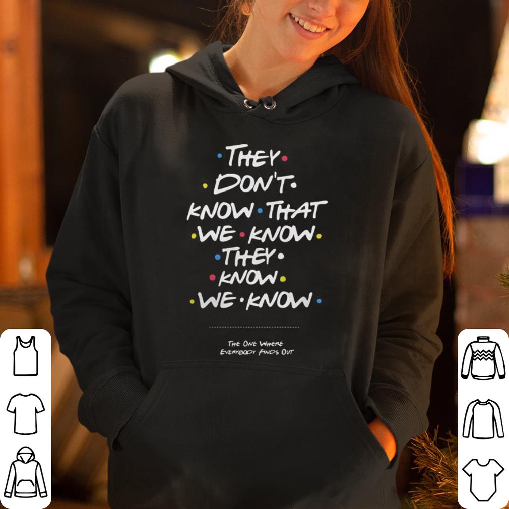 Friends They don t know that we know they know we know shirt 4 - Friends They don’t know that we know they know we know shirt