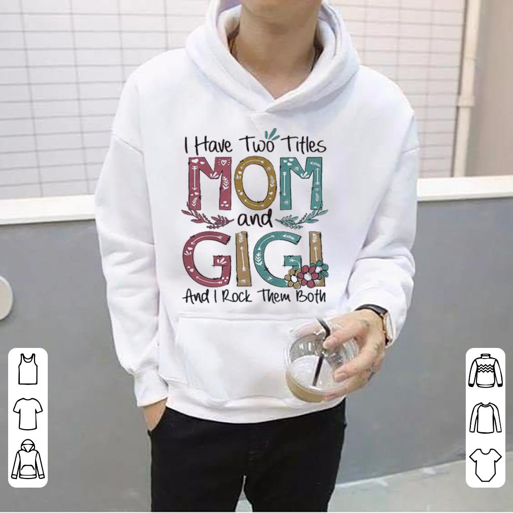I Have Two Titles Mom And Gigi And I Rock Them Both shirt 4 - I Have Two Titles Mom And Gigi And I Rock Them Both shirt