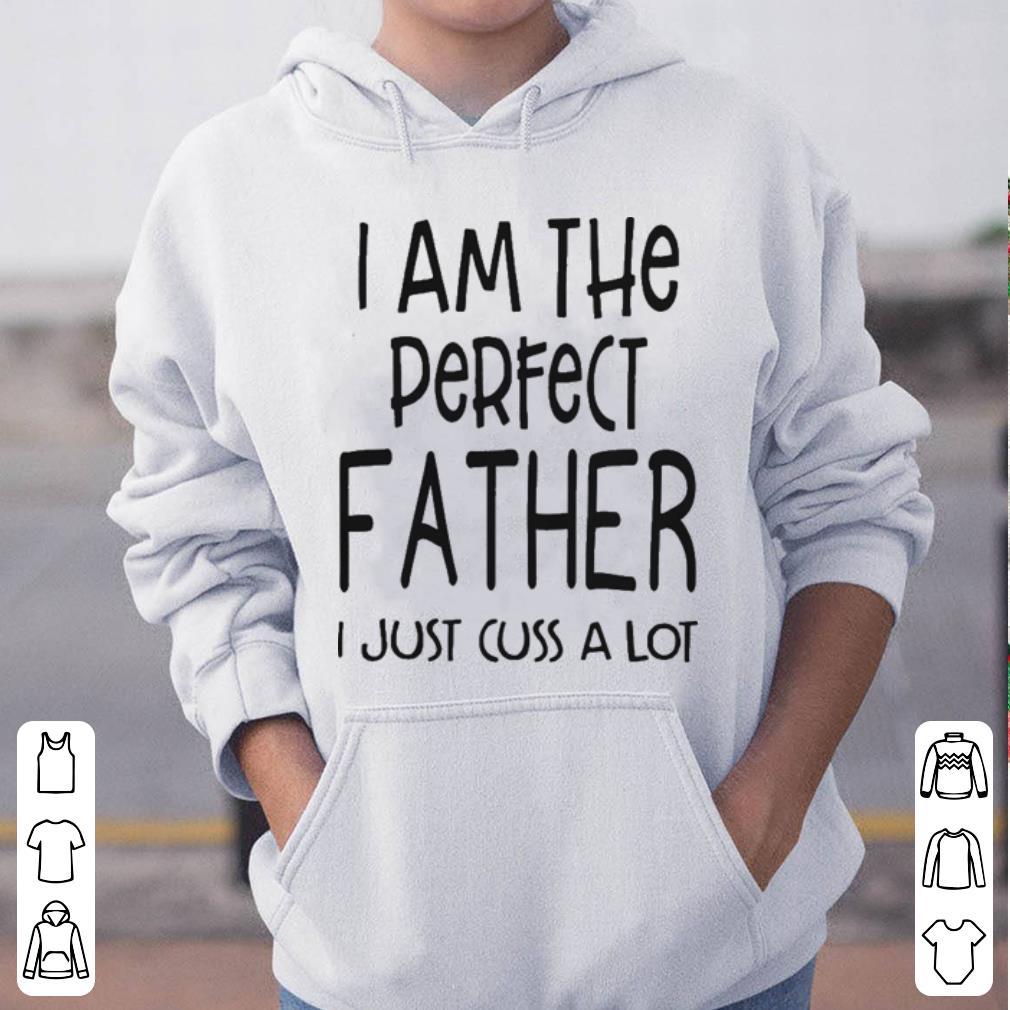 I am the perfect Father I just cuss a lot shirt 4 - I am the perfect Father I just cuss a lot shirt