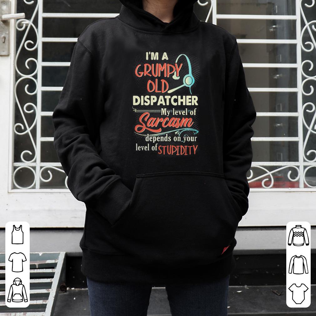 I m a grumpy old dispatcher my level of sarcasm shirt 4 - I’m a grumpy old dispatcher my level of sarcasm shirt