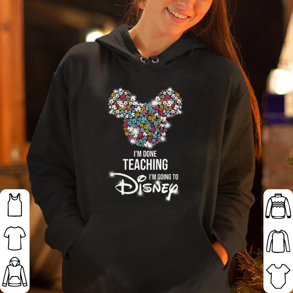 Mickey I m done teaching I m going to disney shirt 4 - Mickey I'm done teaching I'm going to disney shirt